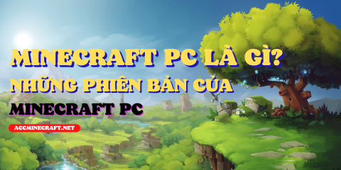 Minecraft PC là gì? Minecraft PC có những phiên bản nào?